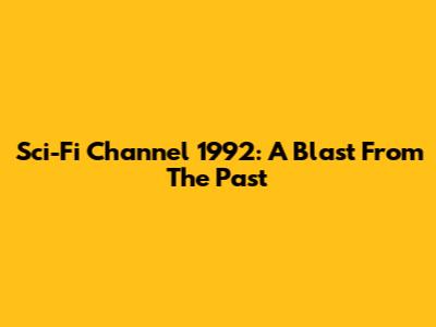 Sci-Fi Channel 1992: A Blast From The Past