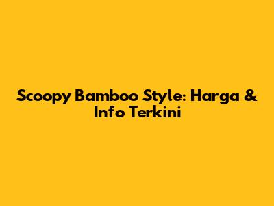 Scoopy Bamboo Style: Harga & Info Terkini
