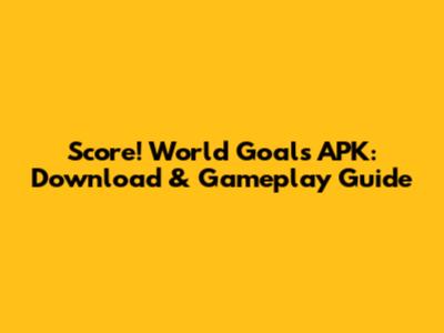 Score! World Goals APK: Download & Gameplay Guide