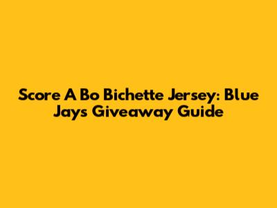 Score A Bo Bichette Jersey: Blue Jays Giveaway Guide