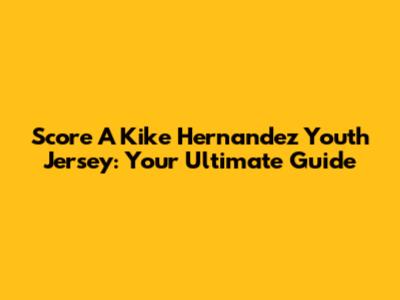Score A Kike Hernandez Youth Jersey: Your Ultimate Guide