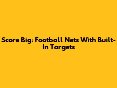 Score Big: Football Nets With Built-In Targets