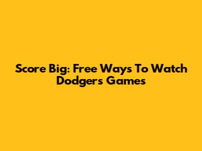 Score Big: Free Ways To Watch Dodgers Games