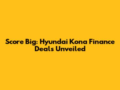 Score Big: Hyundai Kona Finance Deals Unveiled