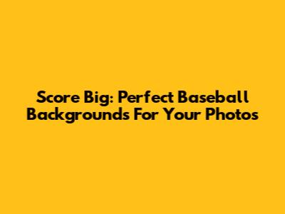 Score Big: Perfect Baseball Backgrounds For Your Photos