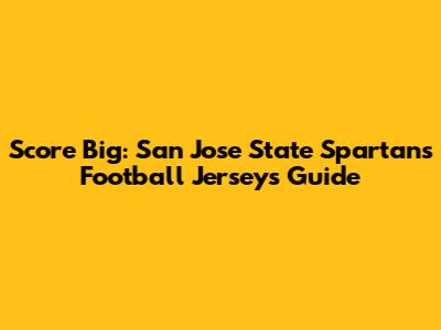 Score Big: San Jose State Spartans Football Jerseys Guide