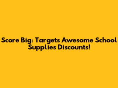 Score Big: Target's Awesome School Supplies Discounts!