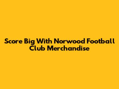 Score Big With Norwood Football Club Merchandise