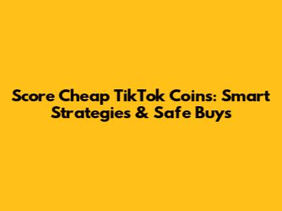 Score Cheap TikTok Coins: Smart Strategies & Safe Buys