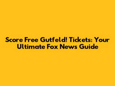 Score Free Gutfeld! Tickets: Your Ultimate Fox News Guide