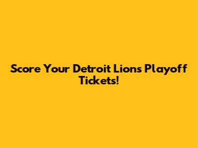 Score Your Detroit Lions Playoff Tickets!