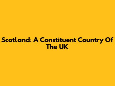 Scotland: A Constituent Country Of The UK