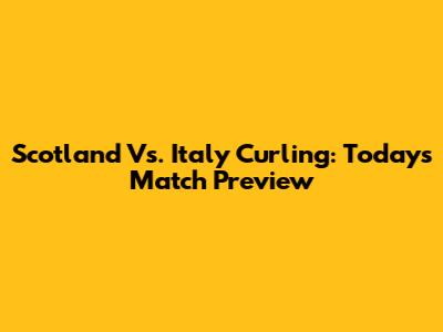 Scotland Vs. Italy Curling: Today's Match Preview