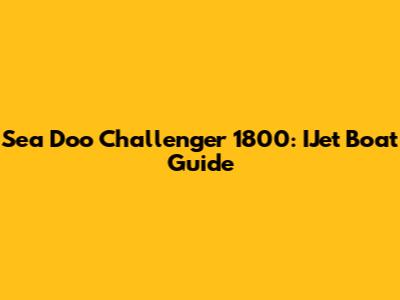 Sea Doo Challenger 1800: IJet Boat Guide