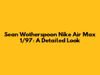 Sean Wotherspoon Nike Air Max 1/97: A Detailed Look