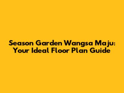 Season Garden Wangsa Maju: Your Ideal Floor Plan Guide