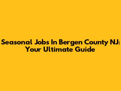 Seasonal Jobs In Bergen County NJ: Your Ultimate Guide
