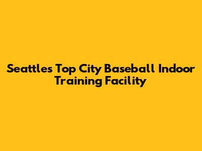 Seattle's Top City Baseball Indoor Training Facility