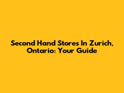 Second Hand Stores In Zurich, Ontario: Your Guide