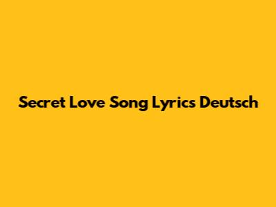 Secret Love Song Lyrics Deutsch