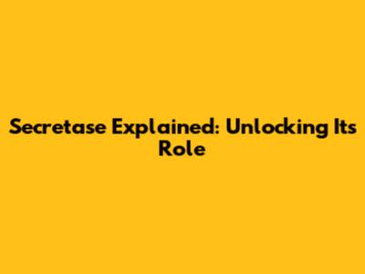 Secretase Explained: Unlocking Its Role