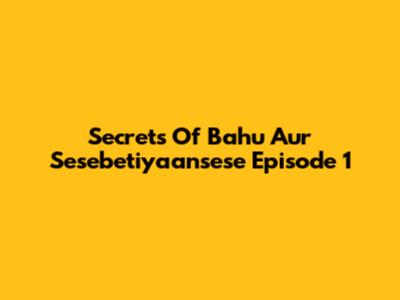 Secrets Of 'Bahu Aur Sesebetiyaansese' Episode 1