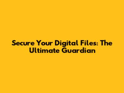 Secure Your Digital Files: The Ultimate Guardian