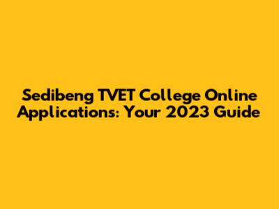 Sedibeng TVET College Online Applications: Your 2023 Guide