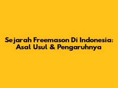 Sejarah Freemason Di Indonesia: Asal Usul & Pengaruhnya