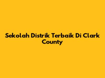 Sekolah Distrik Terbaik Di Clark County