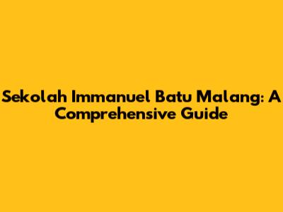 Sekolah Immanuel Batu Malang: A Comprehensive Guide
