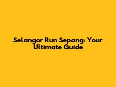 Selangor Run Sepang: Your Ultimate Guide