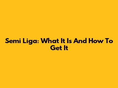 Semi Liga: What It Is And How To Get It