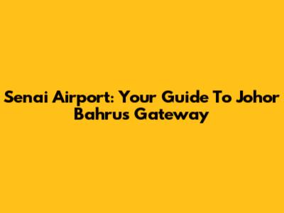 Senai Airport: Your Guide To Johor Bahru's Gateway