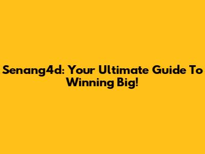 Senang4d: Your Ultimate Guide To Winning Big!