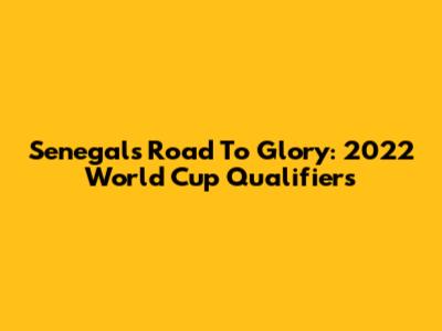 Senegal's Road To Glory: 2022 World Cup Qualifiers