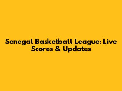 Senegal Basketball League: Live Scores & Updates