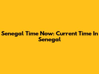 Senegal Time Now: Current Time In Senegal