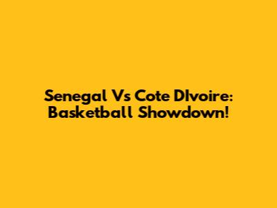 Senegal Vs Cote D'Ivoire: Basketball Showdown!