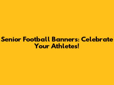 Senior Football Banners: Celebrate Your Athletes!