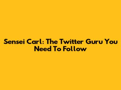 Sensei Carl: The Twitter Guru You Need To Follow