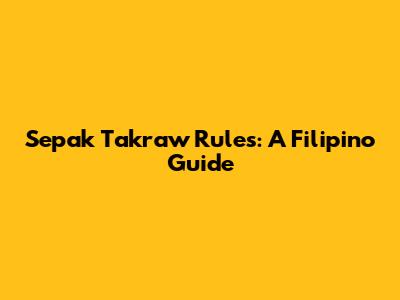Sepak Takraw Rules: A Filipino Guide