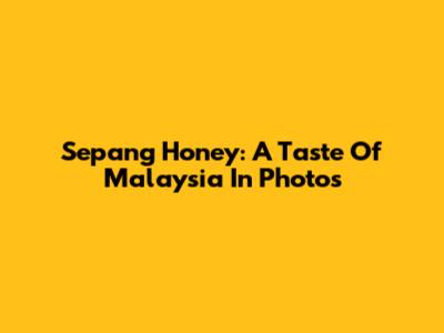 Sepang Honey: A Taste Of Malaysia In Photos