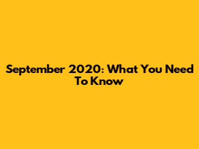 September 2020: What You Need To Know