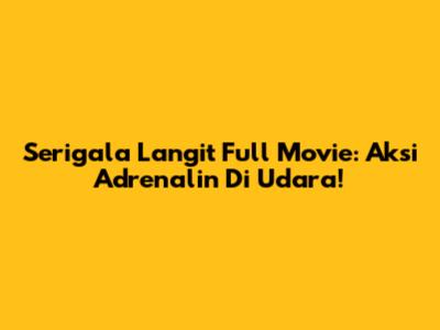 Serigala Langit Full Movie: Aksi Adrenalin Di Udara!