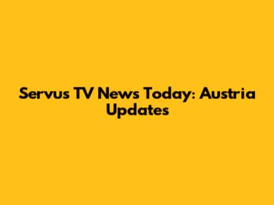 Servus TV News Today: Austria Updates