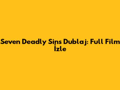 Seven Deadly Sins Dublaj: Full Film İzle