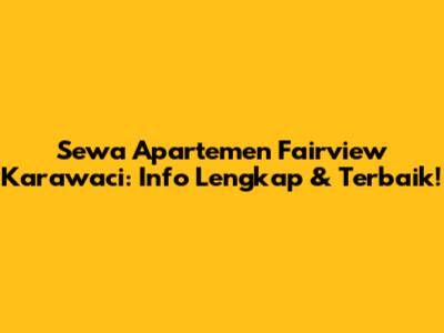 Sewa Apartemen Fairview Karawaci: Info Lengkap & Terbaik!