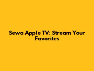 Sewa Apple TV: Stream Your Favorites