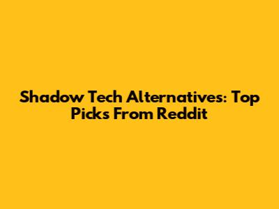 Shadow Tech Alternatives: Top Picks From Reddit